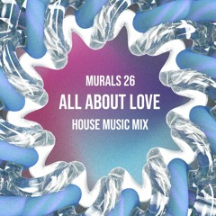 Murals 26: All About Love (House mix)