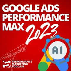 #035 | Google Ads Performance Max 2023 - Google meets KI | Smarketer Performance Marketing Podcast