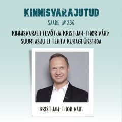 #236 | Kinnisvaraettevõtja Kristjan-Thor Vähi: suuri asju ei tehta kunagi üksinda
