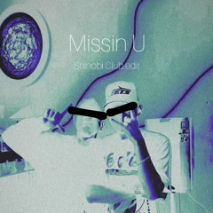 Missin U (Shinobi Club edit)