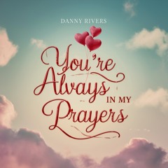 Danny Rivers - You're Always In My Prayers