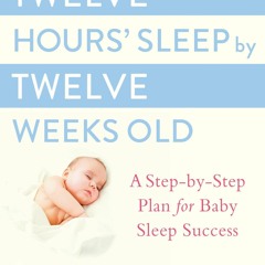 Read Twelve Hours' Sleep by Twelve Weeks Old: A Step-by-Step Plan for Baby