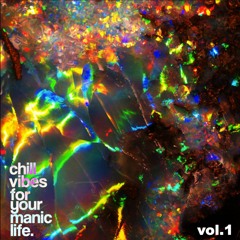 chill vibes for your manic life. vol. 1