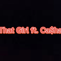 That Girl Ft. Ca$ha
