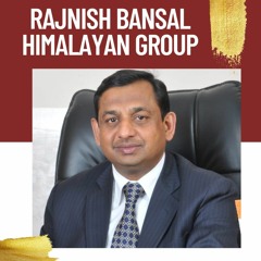 Rajnish Bansal : Dedication, Hard Work, and Values at Himalayan Group