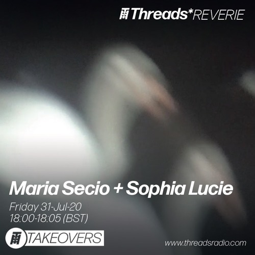 Maria Secio + Sophia Lucie (Threads*Reverie) - 31-Jul-20