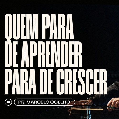 Quem Para De Aprender, Para De Crescer | Pr. Marcelo Coelho