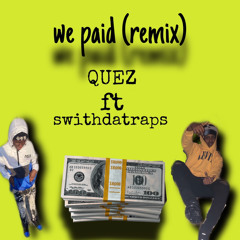 we paid (remix) Quez ft swithdatraps