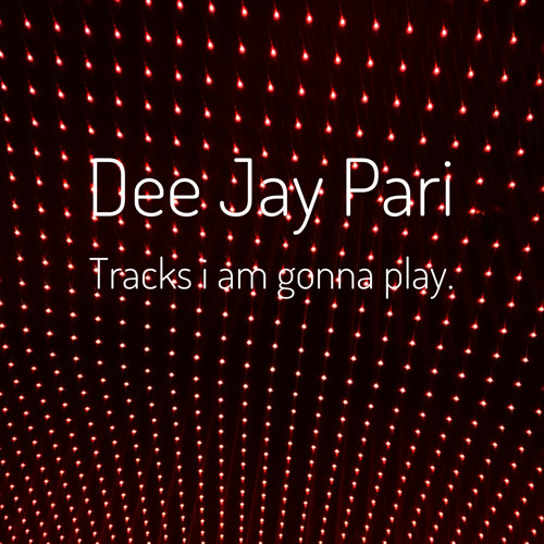 Dee Jay Pari - Tracks i am gonna Play