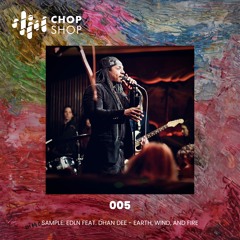 Chop Shop 005 - Sample: Earth, Wind, and Fire - EDLN feat. Dhan Dee