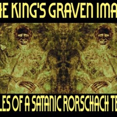 Show sample for 5/15/24: THE KING’S GRAVEN IMAGE – TALES OF A SATANIC RORSCHACH TEST W/ RYAN GABLE