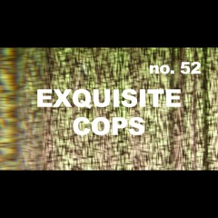 Episode 52 - EXQUISITE COPS