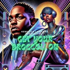 Kendrick Ft. Missy - Get Your Broccoli On (Reincarnated) (LIAM Remix)FREE DOWNLOAD