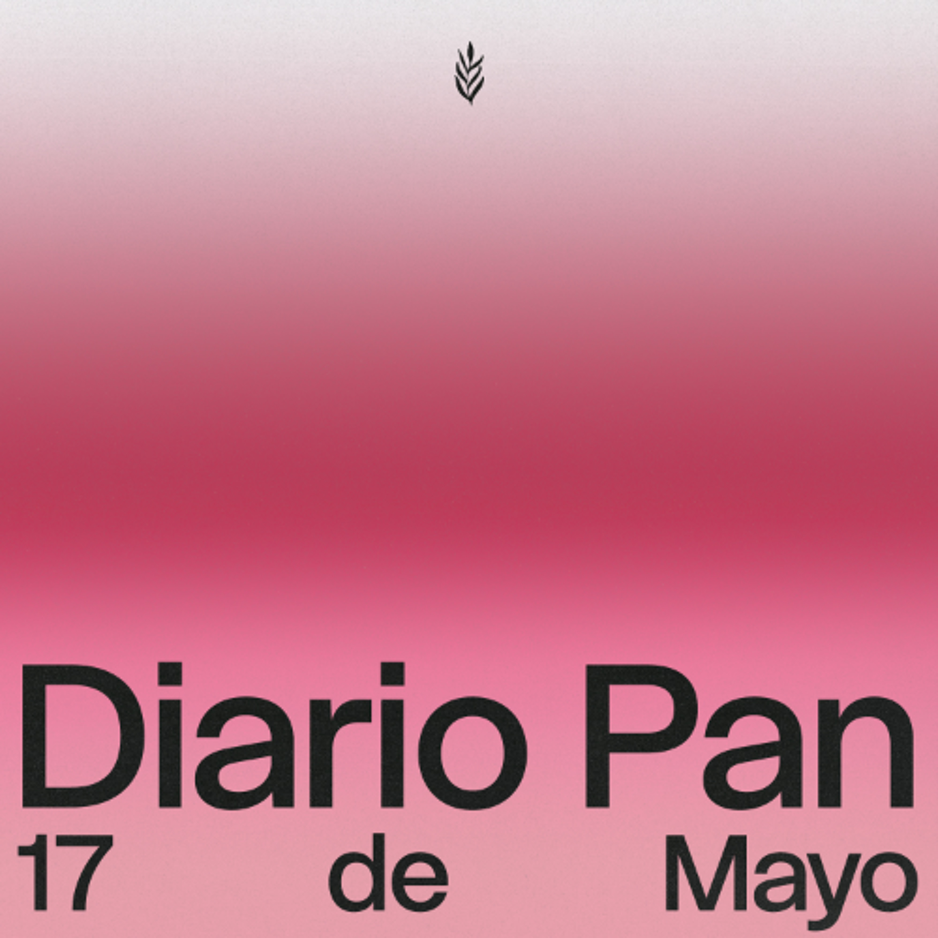 Devocional Diario Pan 17 de Mayo #DiarioPan