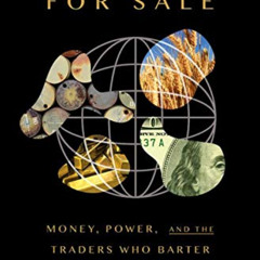 Access KINDLE 🖋️ The World For Sale: Money, Power, and the Traders Who Barter the Ea