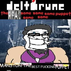 [Deltarune: The REAL Same Same Same Same Puppet] - MANSTON THE BEST FUCKING PUPPET