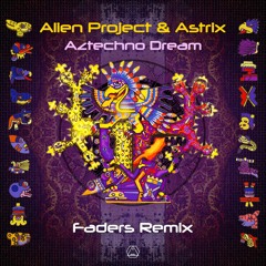 Alien Project & Astrix - Aztechno Dreams (Faders Remix)