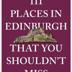 _PDF_ 111 Places in Edinburgh that you Shouldn’t Miss (111 Places in .... That You
