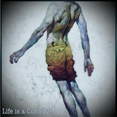 Life is a Comedy!