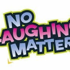 No Laughing Matter [Re-Upload]