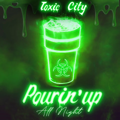 Toxic City - Pourin’  Up All Night