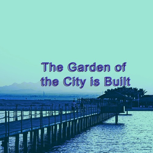 The Garden of the City is Built - Original Mix