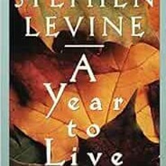 VIEW KINDLE PDF EBOOK EPUB A Year to Live: How to Live This Year as If It Were Your Last by Stephen