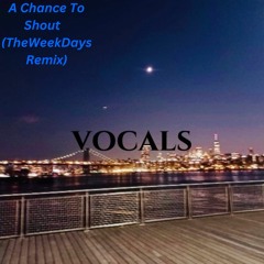 A Chance To Shout (TheWeekDays Remix)