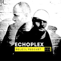 Soleil Podcast 002 - Echoplex