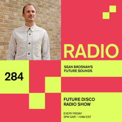 Future Disco Radio - 284 - Sean Brosnan's Future Sounds