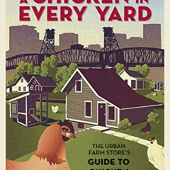 DOWNLOAD EBOOK 📬 A Chicken in Every Yard: The Urban Farm Store's Guide to Chicken Ke