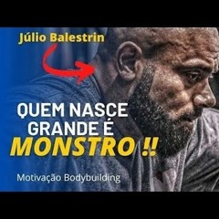 QUEM NASCE GRANDE É MONSTRO__ JÚLIO BALESTRIN _ Motivação Bodybuilding(MP3_320K).mp3