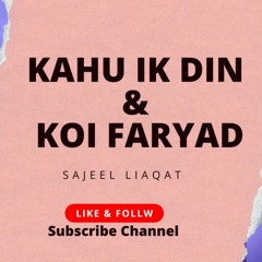 Kahu Ik Din & KOI FARYAAD -  Sajeel Liaqat