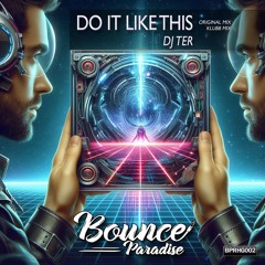 Dj Ter - Do It Like This (Original Mix) BPRHG002 *BOUNCE PARADISE*