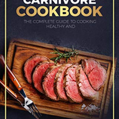 VIEW PDF 📬 The Carnivore Cookbook: The Complete Guide To Cooking Healthy and Improvi