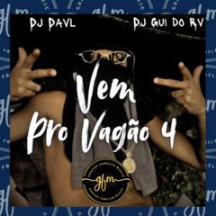 VEM PRO VAGÃO 4 - ( DJ DAVL, DJ GUI DO RV )