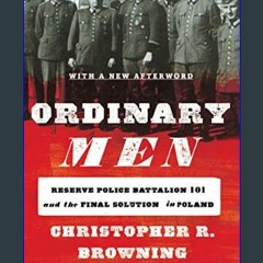 {ebook} ⚡ Ordinary Men: Reserve Police Battalion 101 and the Final Solution in Poland     Paperbac