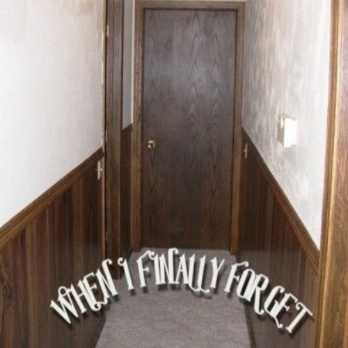 WHEN I FINALLY FORGET