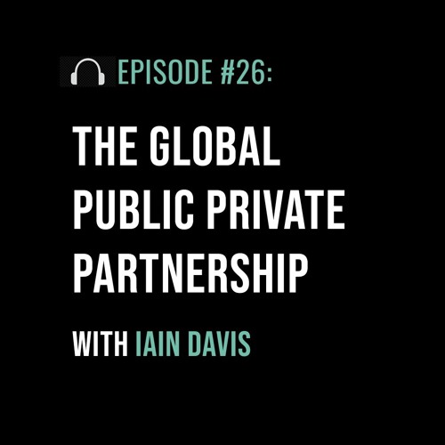 The Global Public Private Partnership with Iain Davis