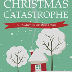Access PDF 💔 Christmas Catastrophe: A Children's Christmas Play (Small Church Plays)