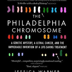 [FREE] EPUB 🖌️ The Philadelphia Chromosome: A Genetic Mystery, a Lethal Cancer, and