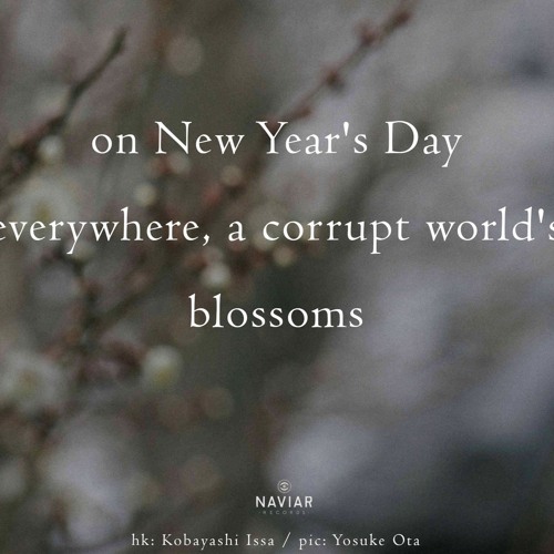 haiku #574: on New Year's Day / everywhere, a corrupt world's / blossoms.