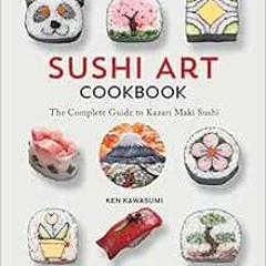 Read [EBOOK EPUB KINDLE PDF] Sushi Art Cookbook: The Complete Guide to Kazari Sushi by Ken Kawasumi