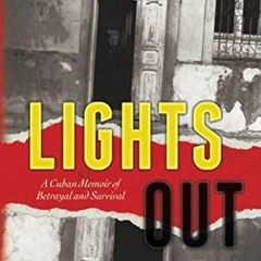 [Read] [KINDLE PDF EBOOK EPUB] Lights Out: A Cuban Memoir of Betrayal and Survival by