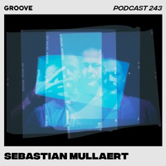 Groove Podcast 243 - Sebastian Mullaert