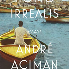 [ACCESS] EPUB 📂 Homo Irrealis: Essays by  André Aciman EPUB KINDLE PDF EBOOK