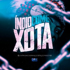 ÍNDIO COME XOTA - DJ VITIN DAS CASINHA, DJ BITA, DJ MAGOTH