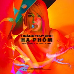 Hoàng Thuỳ Linh - Hạ Phỏm - Dylan Remix