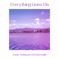 Everything Goes On - Porter Robinson (SVNSO Edit)