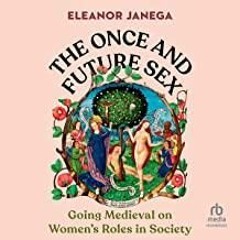 Ebook PDF The Once and Future Sex: Going Medieval on Women's Roles in Society